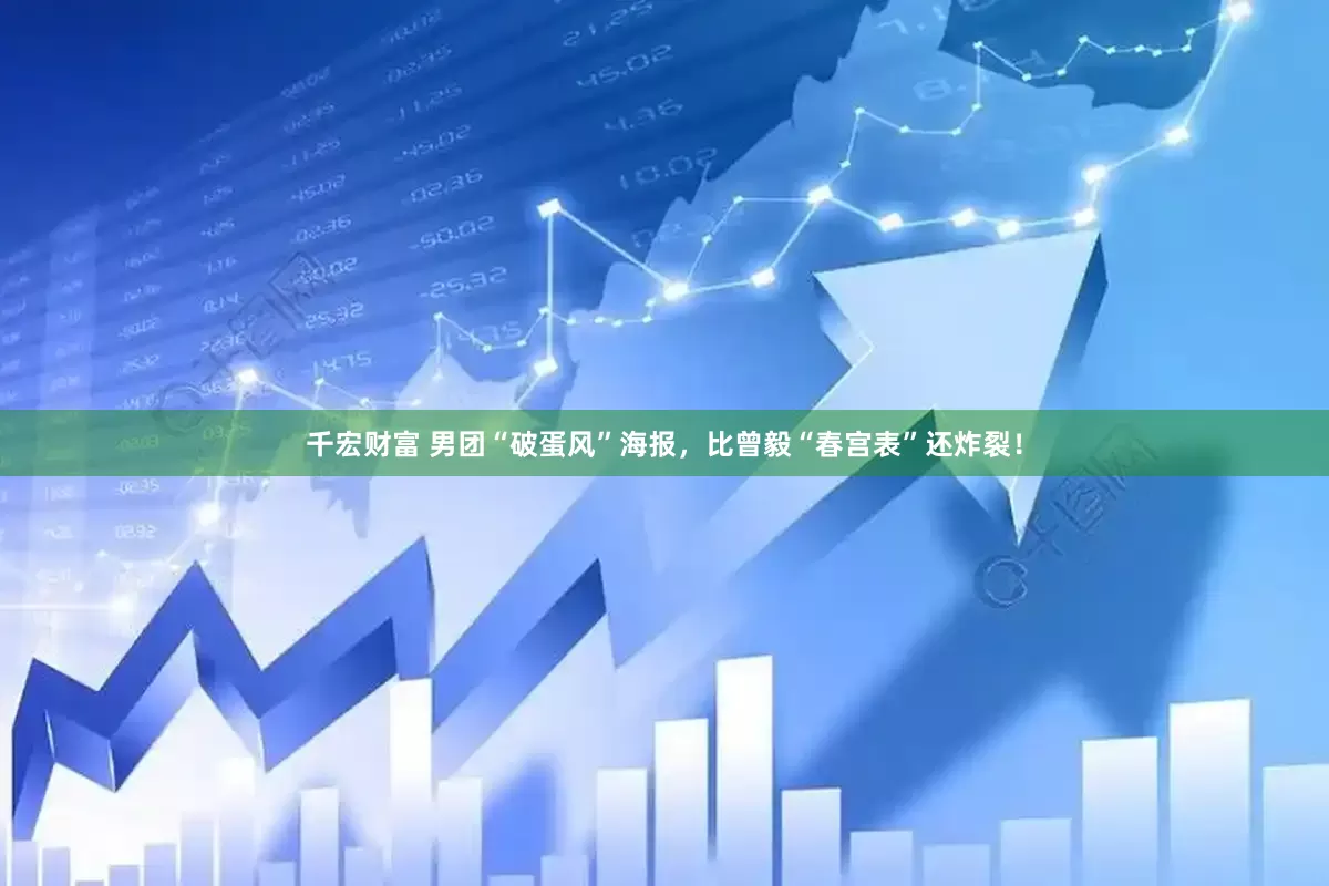 千宏财富 男团“破蛋风”海报，比曾毅“春宫表”还炸裂！